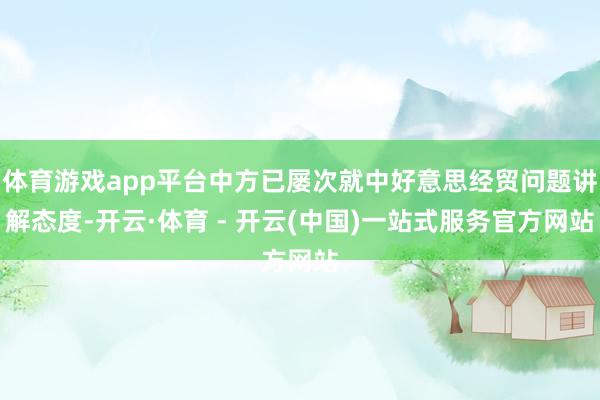 体育游戏app平台中方已屡次就中好意思经贸问题讲解态度-开云·体育 - 开云(中国)一站式服务官方网站